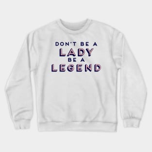 Don’t Be A Lady Be A Legend Girl Boss Feminism Crewneck Sweatshirt